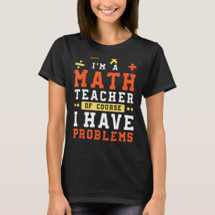 T-shirt Je suis professeur de mathématiques Bien sûr que j