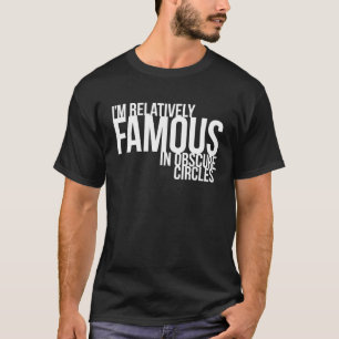 T-shirt Je suis relativement célèbre en cercles obscurs