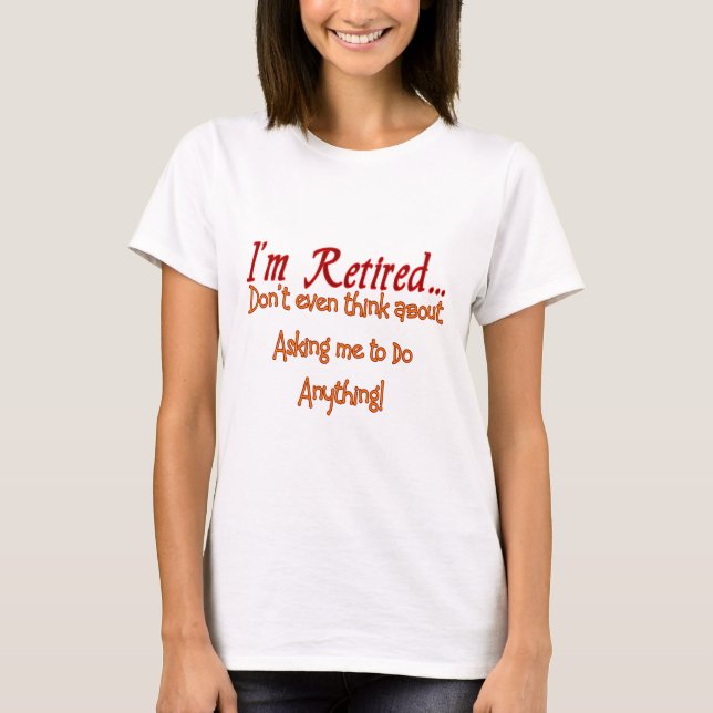 T-shirt Je suis retiré, ne me demande de faire rien (Devant)