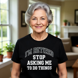 T-shirt Je Suis Retraité Arrêtez De Me Demander De Faire D