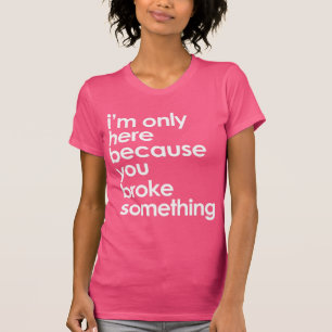 T-shirt Je suis seulement ici parce que parce que vous
