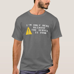 T-shirt Je suis seulement ici puisque le serveur est en