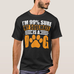 T-shirt Je suis sûr à 99% que mon âme sœur est un chien