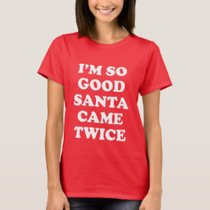 T-SHIRT JE SUIS TELLEMENT BON PÈRE NOËL EST VENU DEUX FOIS
