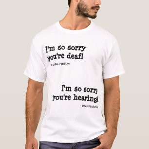 T-shirt Je suis tellement désolé que vous soyez sourd / T-