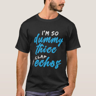T-shirt Je suis tellement idiot Thicc My Clap Echos mème