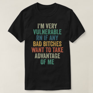 T-shirt Je suis très vulnérable en ce moment si vous voule