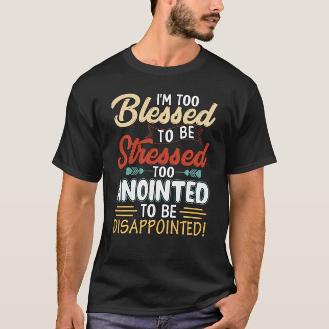 T-shirt Je suis trop béni pour être stressé et trop oint (Devant)