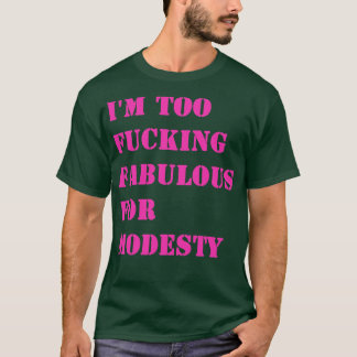 T-shirt Je suis trop fabuleux pour la modestie 1