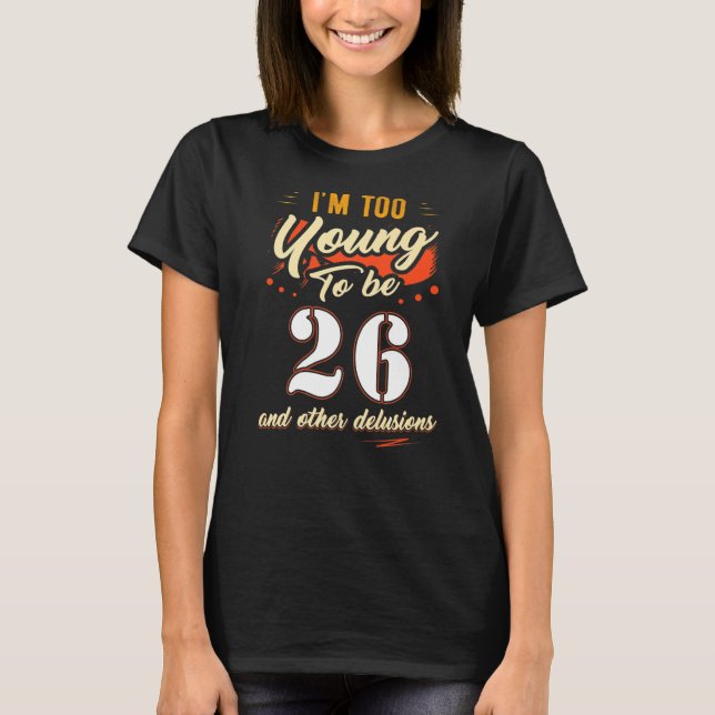 T-shirt Je suis trop jeune pour 26 ans (Devant)