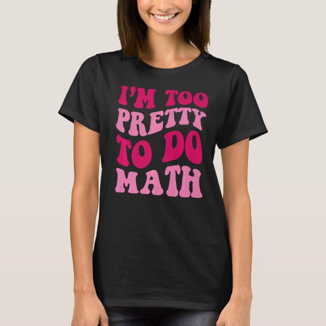 T-shirt Je suis trop jolie pour faire des filles maths dir (Devant)