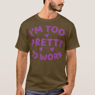 T-shirt Je suis trop jolie pour travailler