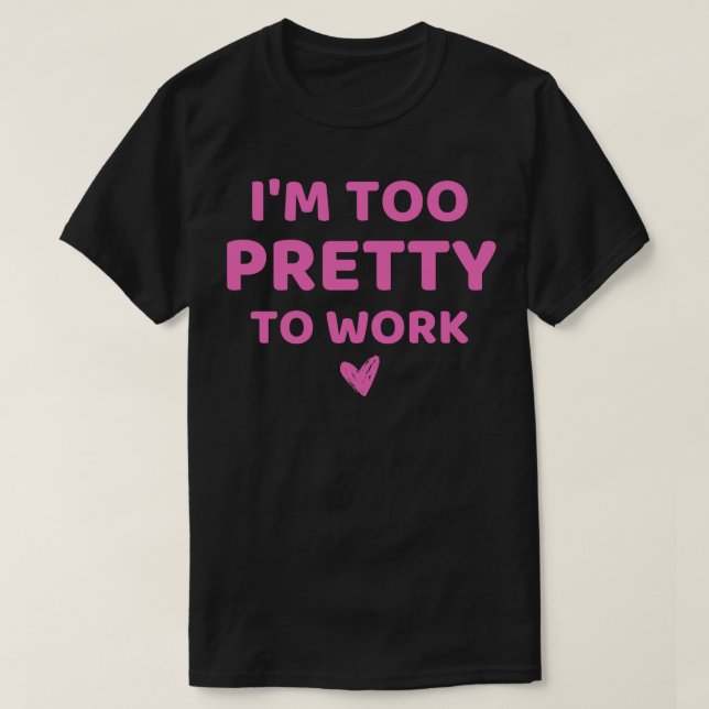 T-shirt Je suis trop jolie pour travailler 1 (Design devant)