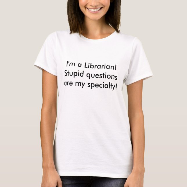 T-shirt Je suis un bibliothécaire ! Les questions stupides (Devant)