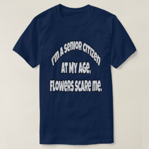 T-shirt Je suis un citoyen âgé à mon âge, les fleurs me fo