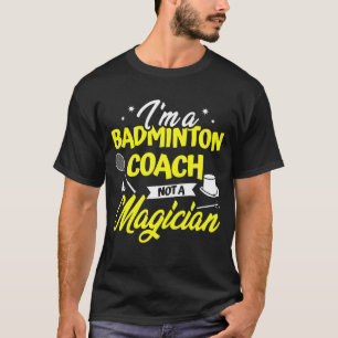 T-shirt Je suis un entraîneur de badminton pas un magicien