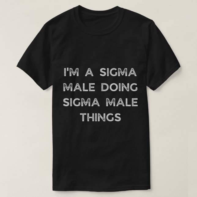 T-shirt Je suis un homme sigma faisant des choses masculin (Design devant)