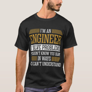 T-shirt Je Suis Un Ingénieur Je Résout Les Problèmes Ts