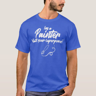 T-shirt Je suis un peintre qui surprend votre superpuissan