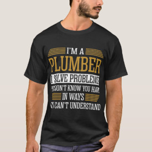 T-shirt Je Suis Un Plombier Je Résout Les Problèmes Tshi