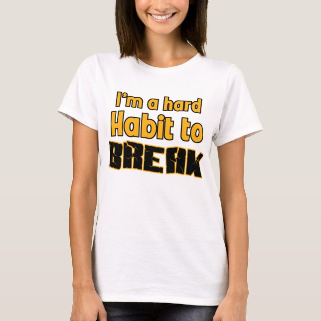 T-shirt Je suis une habitude dure à casser (Devant)