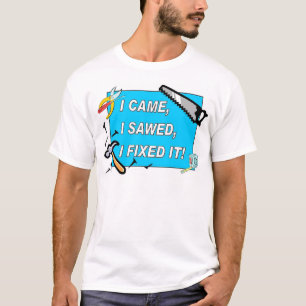 T-shirt Je suis venu, j'ai scié, je l'ai fixé !