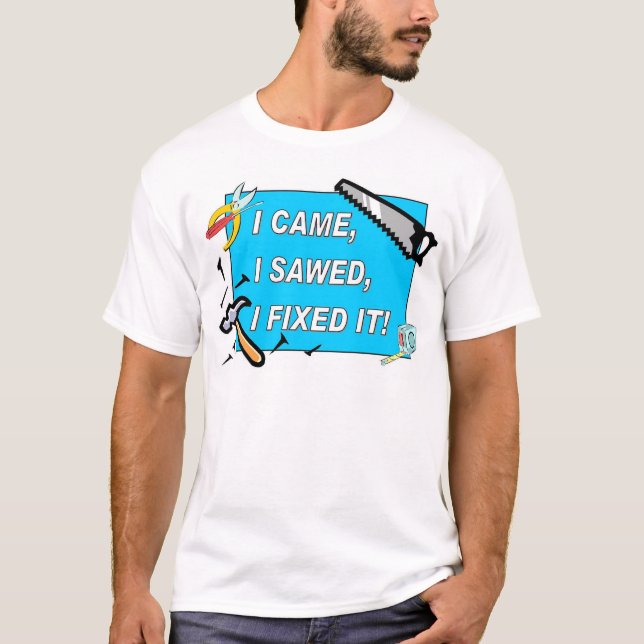 T-shirt Je suis venu, j'ai scié, je l'ai fixé ! (Devant)