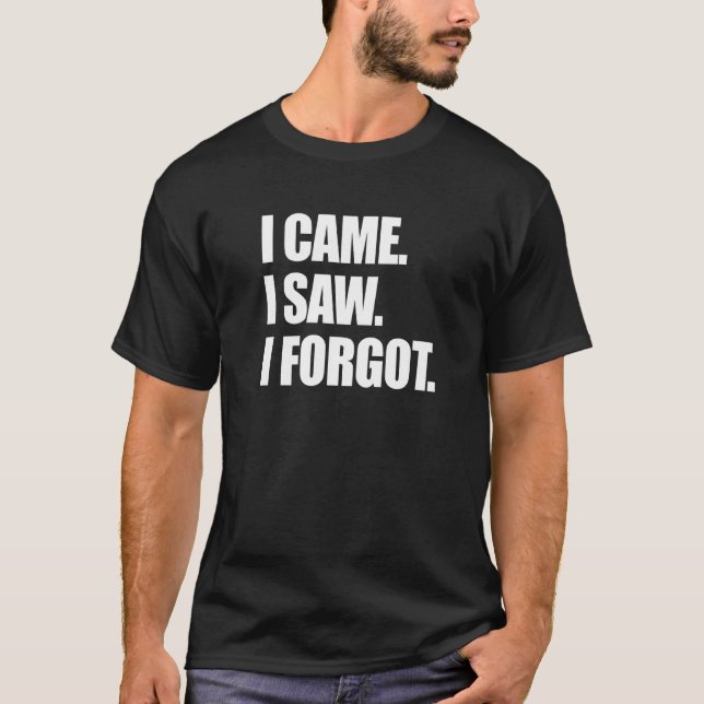 T-shirt Je Suis Venu J'Ai Vu J'Ai Oublié Sarcastique Oubli (Devant)