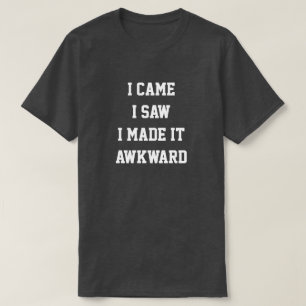 T-shirt Je suis venu, j'ai vu que je l'ai rendue maladroit
