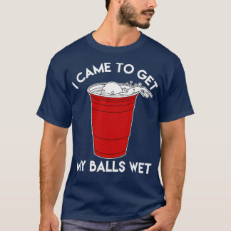 T-shirt Je Suis Venu Obtenir Mes Boules Wet Beer Lover T
