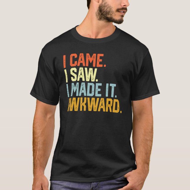 T-shirt Je Suis Venu Voir Que J'Ai Rendu Ça Drôle Awkward (Devant)