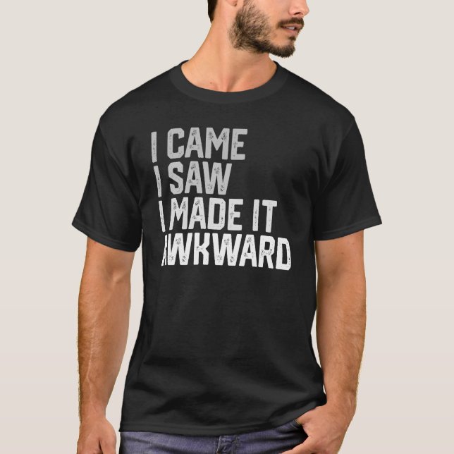 T-shirt Je Suis Venu Voir Que J'Ai Rendu Ça Drôle Awkward (Devant)