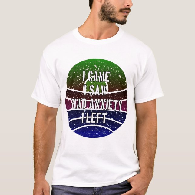 T-shirt Je Suis Venu Voir Que J'Avais De L'Anxiété Que J'A (Devant)