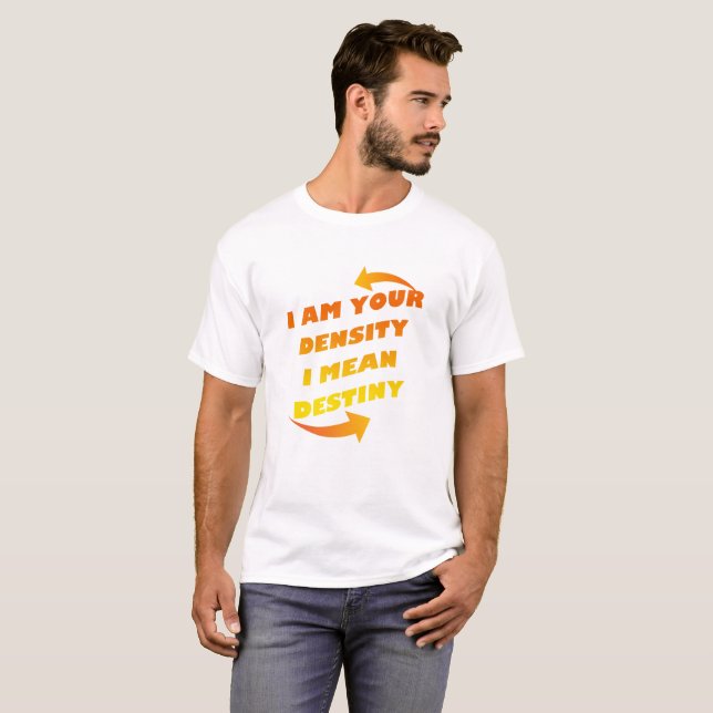 T-SHIRT JE SUIS VOTRE DENSITÉ, JE SIGNIFIE LE DESTIN (Devant entier)