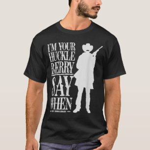 T-shirt Je suis votre Huckleberry Say When - Citation de C