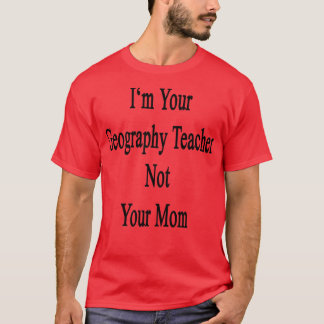 T-shirt Je suis votre professeur de géographie pas votre m