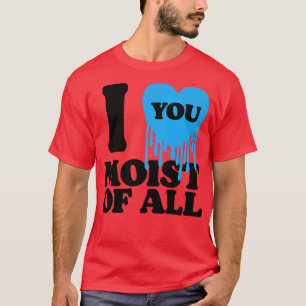 T-shirt Je T'Aime Humide De Tous Les 1