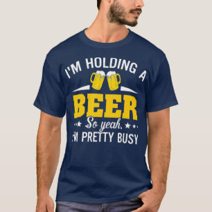 T-shirt Je Tiens Une Bière Donc Oui Je Suis Assez Occupé D