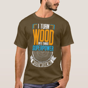 T-shirt Je Transforme Le Bois En Choses 