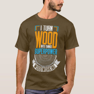 T-shirt Je Transforme Le Bois En Choses
