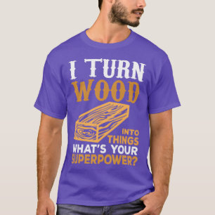 T-shirt Je Transforme Le Bois En Choses Ce Que Votre Super