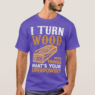 T-shirt Je Transforme Le Bois En Choses Ce Que Votre Super