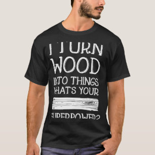 T-shirt Je Transforme Le Bois En Des Choses Idées D'Homme