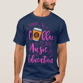 T-shirt Je Transforme Le Café En Musique Éducation Musique
