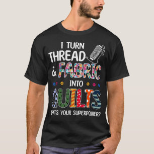T-shirt Je Transforme Le Fil Et Le Tissu En Courtepointes