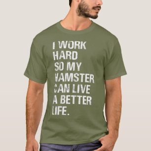 T-shirt Je travaille dur Donc mon hamster pour n'importe q