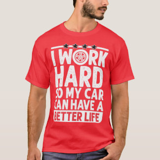 T-shirt Je travaille dur pour que ma voiture puisse avoir