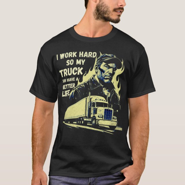 T-shirt Je Travaille Dur Pour Que Mon Camion Puisse Avoir  (Devant)