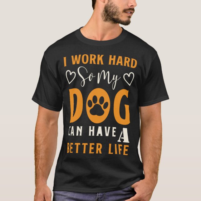 T-shirt Je Travaille Dur Pour Que Mon Chien Puisse Avoir U (Devant)