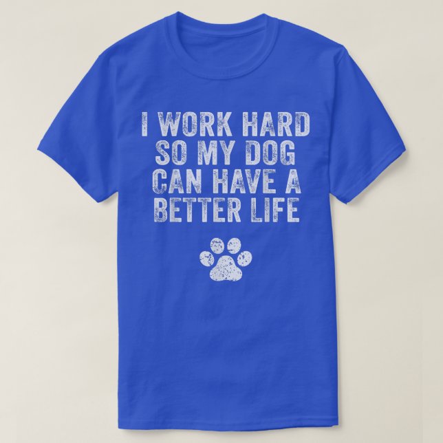 T-shirt Je Travaille Dur Pour Que Mon Chien Puisse Avoir U (Design devant)